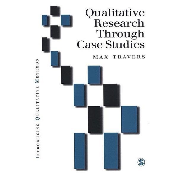 Qualitative Research through Case Studies / Introducing Qualitative Methods series, Max Travers