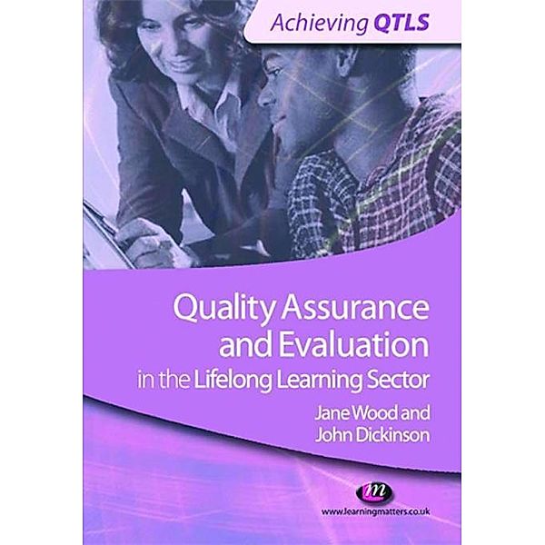 Quality Assurance and Evaluation in the Lifelong Learning Sector / Achieving QTLS Series, John Dickinson, Jane Wood