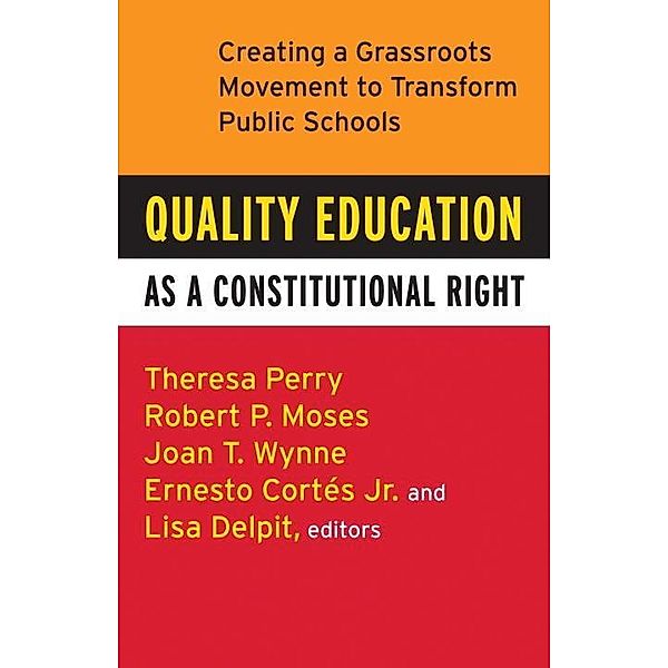 Quality Education as a Constitutional Right, Theresa Perry, Robert P. Moses, Ernesto Cortes, Lisa Delpit, Joan T. Wynne