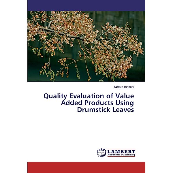 Quality Evaluation of Value Added Products Using Drumstick Leaves, Mamta Bishnoi