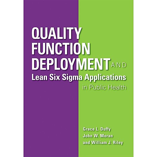 Quality Function Deployment and Lean Six Sigma Applications in Public Health, Grace L. Duffy, John W. Moran