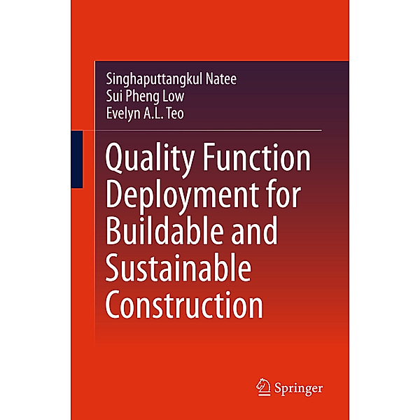 Quality Function Deployment for Buildable and Sustainable Construction, Singhaputtangkul Natee, Sui Pheng Low, Evelyn A. L. Teo