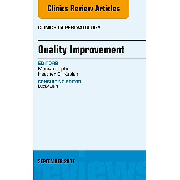 Quality Improvement, An Issue of Clinics in Perinatology, Munish Gupta, Heather C. Kaplan