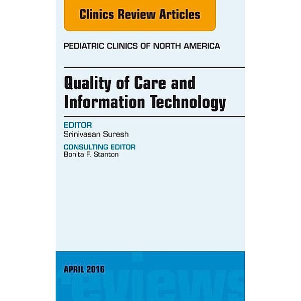 Quality of Care and Information Technology, An Issue of Pediatric Clinics of North America, Srinivasan Suresh