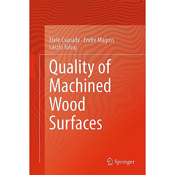 Quality of Machined Wood Surfaces, Etele Csanády, Endre Magoss, László Tolvaj