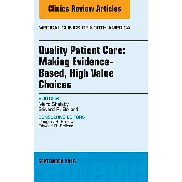 Quality Patient Care: Making Evidence-Based, High Value Choices, An Issue of Medical Clinics of North America, Marc Shalaby, Edward R. Bollard