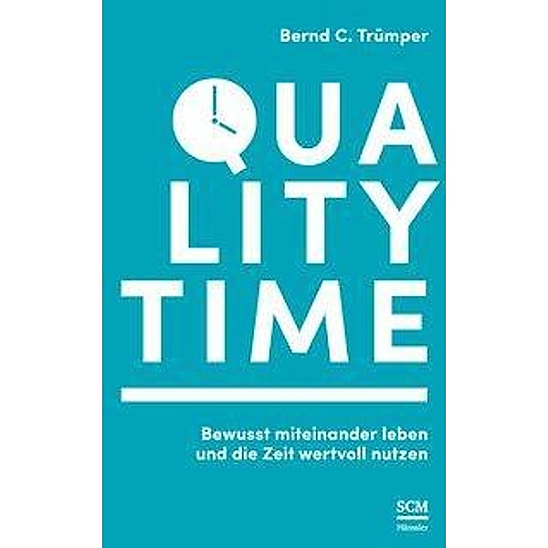 Quality Time - Bewusst miteinander leben und die Zeit wertvoll nutzen, Bernd C Trümper