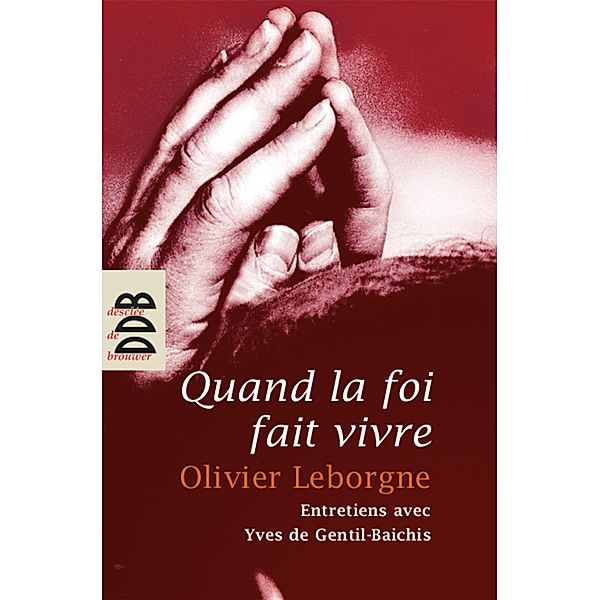 Quand la foi fait vivre / Spiritualité, Yves de Gentil-Baichis, Olivier Leborgne