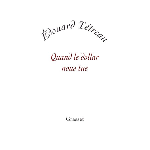 Quand le dollar nous tue / Essai blanche, Edouard Tétreau