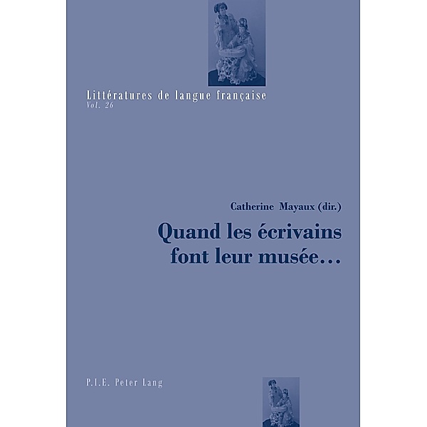 Quand les écrivains font leur musée ... / Littératures de langue française Bd.26