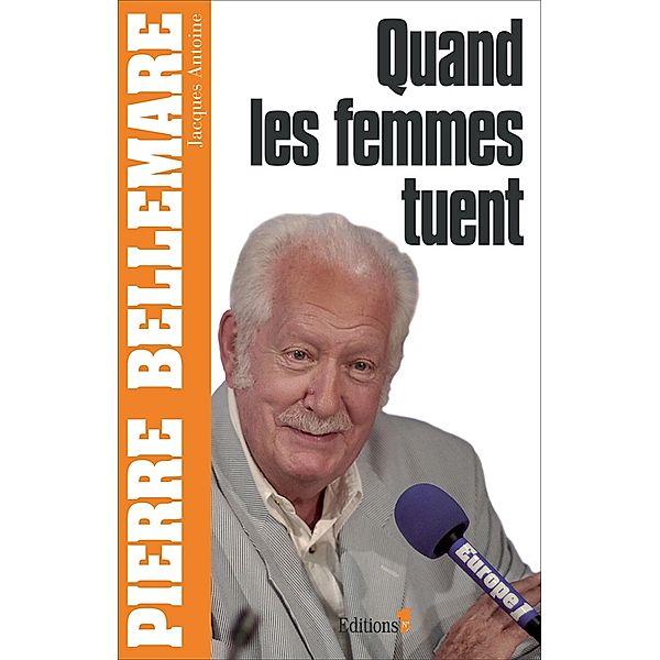 Quand les femmes tuent / Editions 1 - Collection Pierre Bellemare, Pierre Bellemare, Jacques Antoine