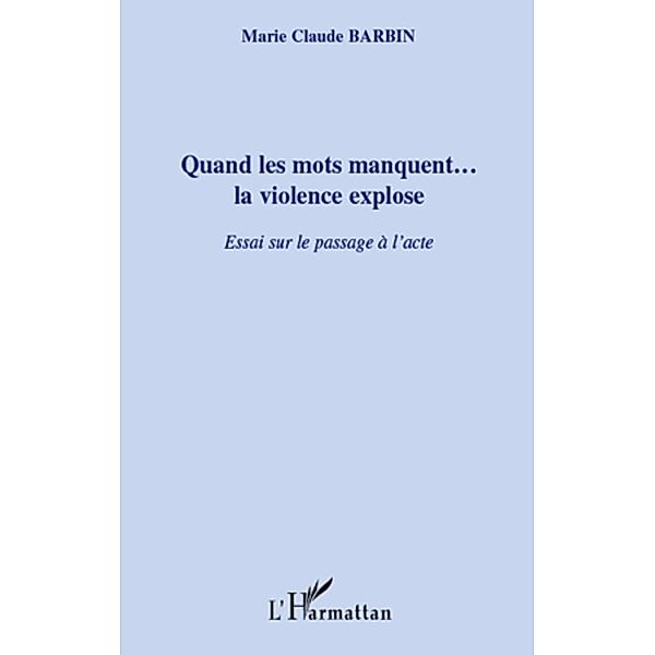 Quand les mots manquent...la violence explose - essai sur le, Marie-Claude Barbin Marie-Claude Barbin