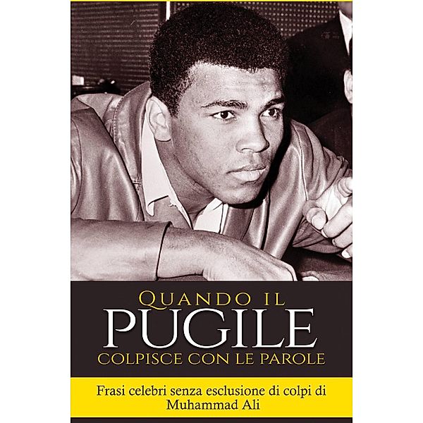 Quando il pugile colpisce con le parole: frasi celebri senza esclusione di colpi di Muhammad Ali&#8221; (Boxe - Muhammad Ali - Cassius Clay), Sreechinth C