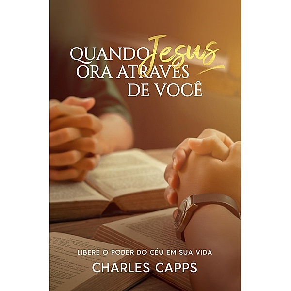 Quando Jesus Ora Através de Você, Charles Capps