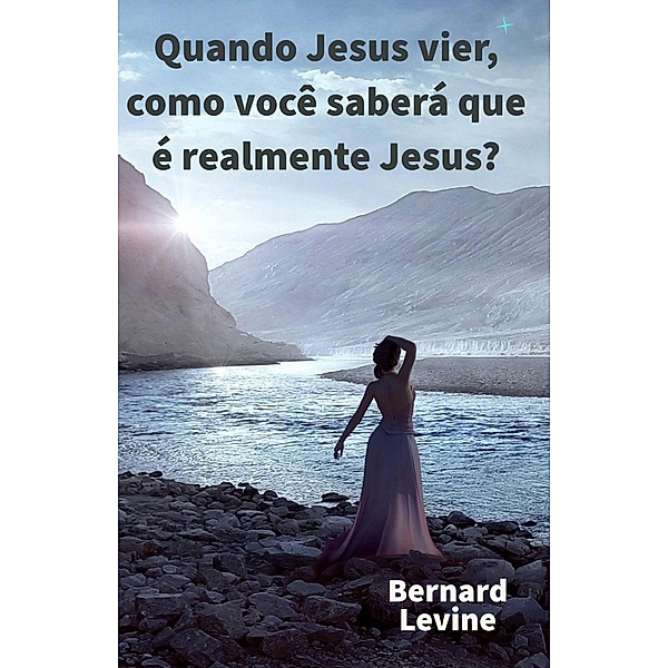 Quando Jesus vier, como você saberá que é realmente Jesus?, Bernard Levine