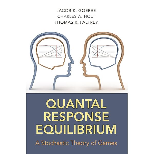 Quantal Response Equilibrium, Jacob K. Goeree, Charles A. Holt, Thomas R. Palfrey