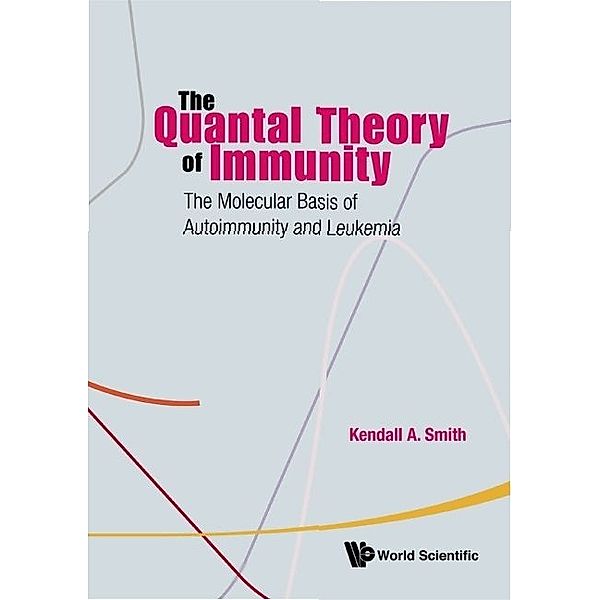 Quantal Theory Of Immunity, The: The Molecular Basis Of Autoimmunity And Leukemia, Kendall A Smith