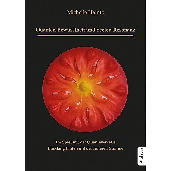 Quanten-Bewusstheit und Seelen-Resonanz. Im Spiel mit der Quanten-Welle Einklang finden mit der Inneren Stimme, Michelle Haintz