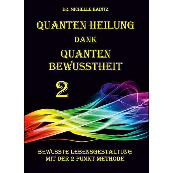 Quanten Heilung dank Quanten Bewusstheit 2, Dr. Michelle Haintz