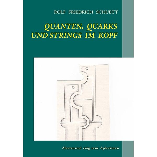 Quanten, Quarks und Strings im Kopf, Rolf Friedrich Schuett