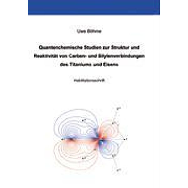 Quantenchemische Studien zur Struktur und Reaktivität von Carben- und Silylenverbindungen des Titaniums und Eisens, Uwe Böhme