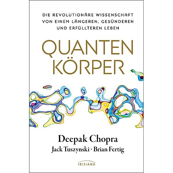 Quantenkörper, Deepak Chopra, Jack Tuszynski, Brian Fertig