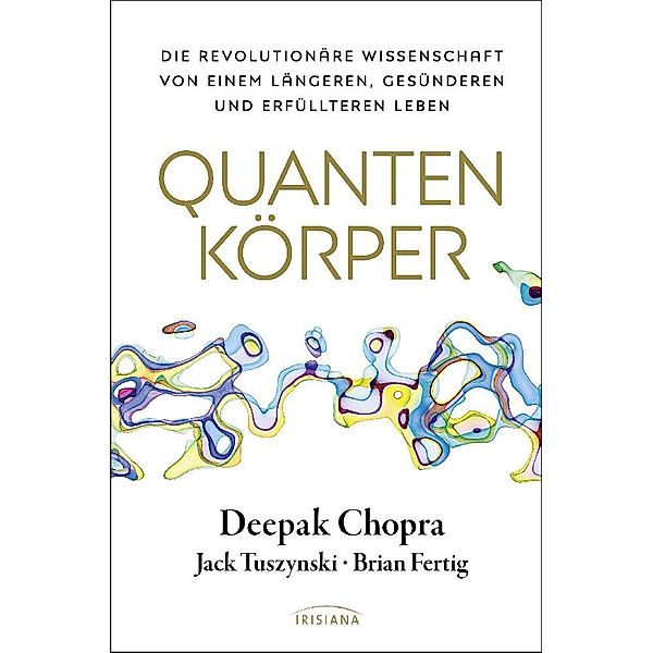 Quantenkörper, Deepak Chopra, Jack Tuszynski, Brian Fertig