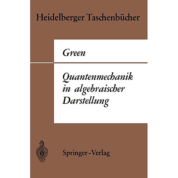 Quantenmechanik in algebraischer Darstellung / Heidelberger Taschenbücher Bd.13, Herbert S. Green