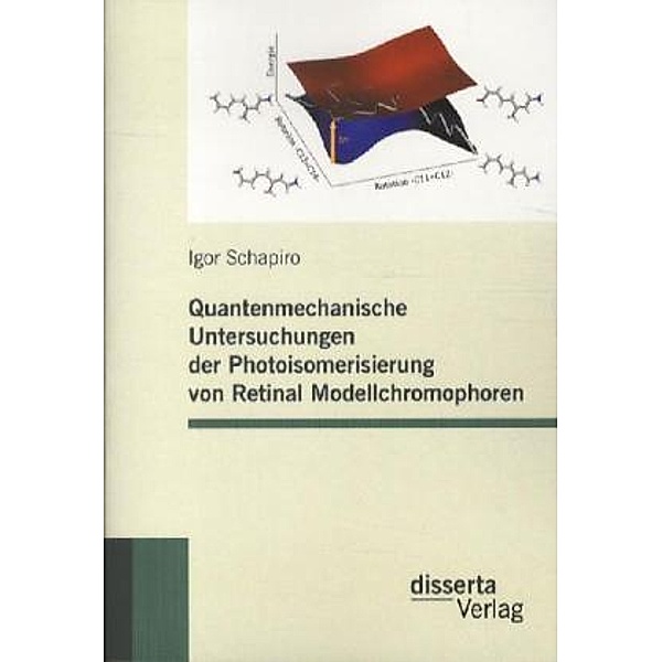 Quantenmechanische Untersuchungen der Photoisomerisierung von Retinal Modellchromophoren, Igor Schapiro