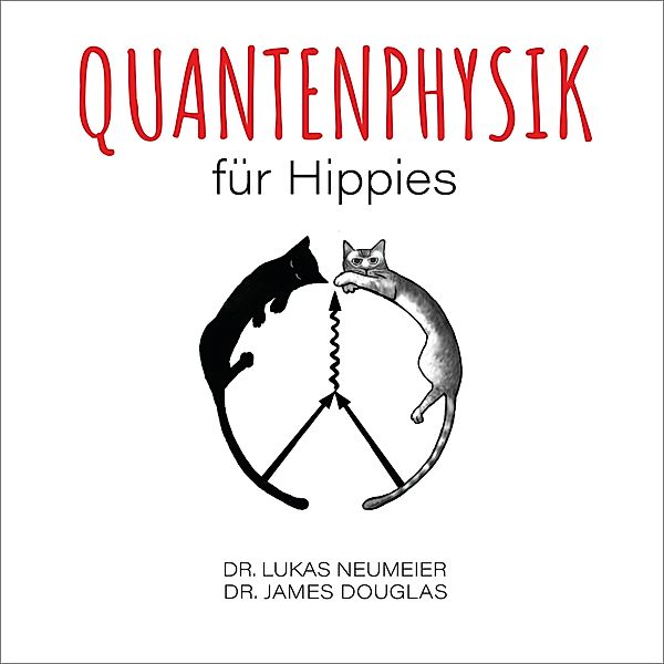 Quantenphysik für Hippies, Dr. James Douglas, Dr. Lukas Neumeier