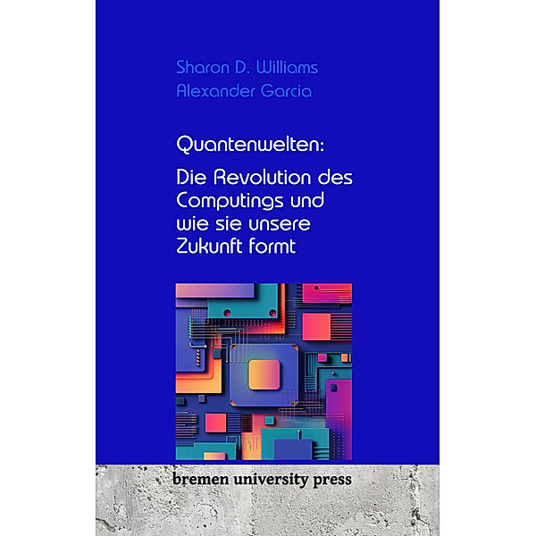 Quantenwelten: Die Revolution des Computings und wie sie unsere Zukunft formt, Sharon D. Williams, Alexander Garcia