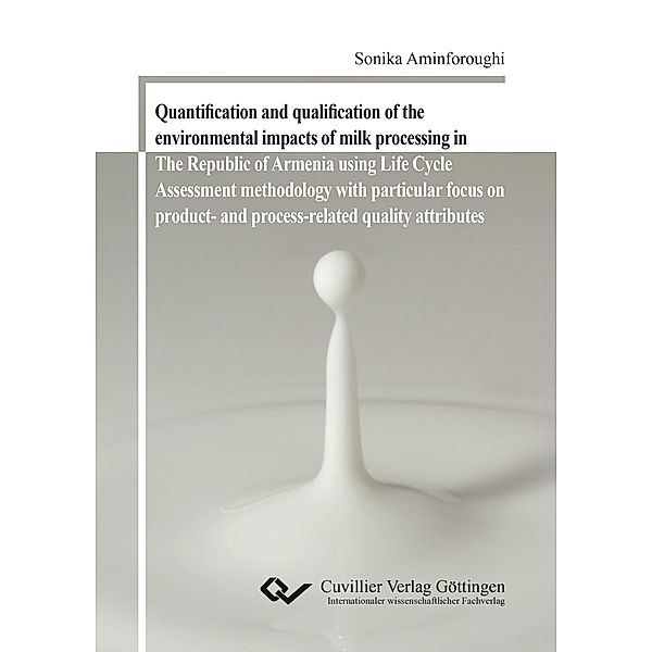 Quantification and qualification of the environmental impacts of milk processing in The Republic of Armenia using Life Cycle Assessment methodology with particular focus on product- and process-related quality attributes, Sonika Aminforoughi