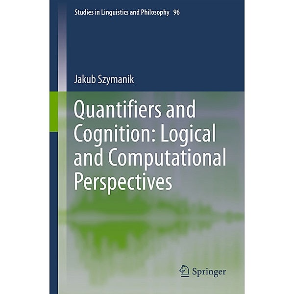 Quantifiers and Cognition: Logical and Computational Perspectives, Jakub Szymanik