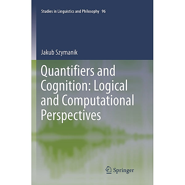 Quantifiers and Cognition: Logical and Computational Perspectives, Jakub Szymanik