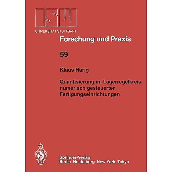 Quantisierung im Lageregelkreis numerisch gesteuerter Fertigungseinrichtungen / ISW Forschung und Praxis Bd.59, Klaus Harig