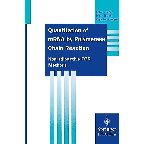 Quantitation of mRNA by Polymerase Chain Reaction / Springer Lab Manuals, Thomas Köhler, Dirk Laßner, Anne-Katrin Rost, Barbara Thamm, Barbara Pustowoit, Harald Remke