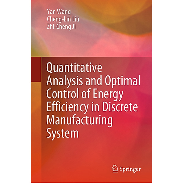 Quantitative Analysis and Optimal Control of Energy Efficiency in Discrete Manufacturing System, Yan Wang, Cheng-Lin Liu, Zhi-Cheng Ji