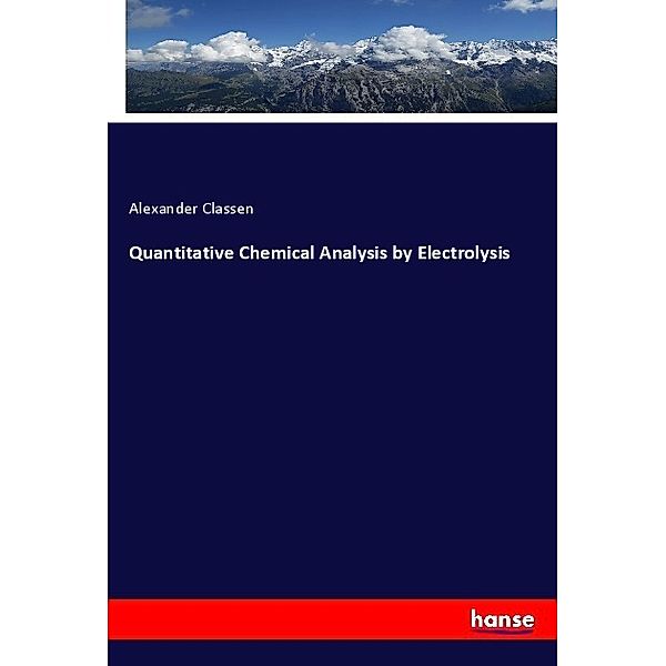 Quantitative Chemical Analysis by Electrolysis, Alexander Classen