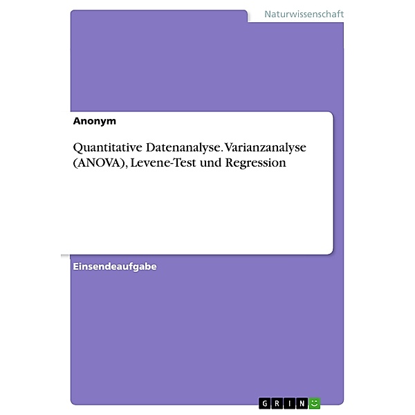 Quantitative Datenanalyse. Varianzanalyse (ANOVA), Levene-Test und Regression