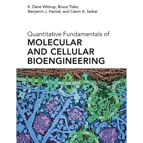 Quantitative Fundamentals of Molecular and Cellular Bioengineering, K. Dane Wittrup, Bruce Tidor, Benjamin J. Hackel, Casim A. Sarkar