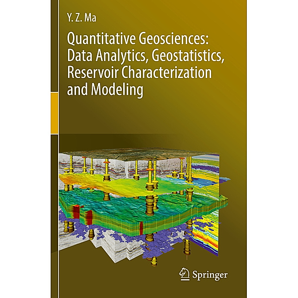 Quantitative Geosciences: Data Analytics, Geostatistics, Reservoir Characterization and Modeling, Y. Z. Ma