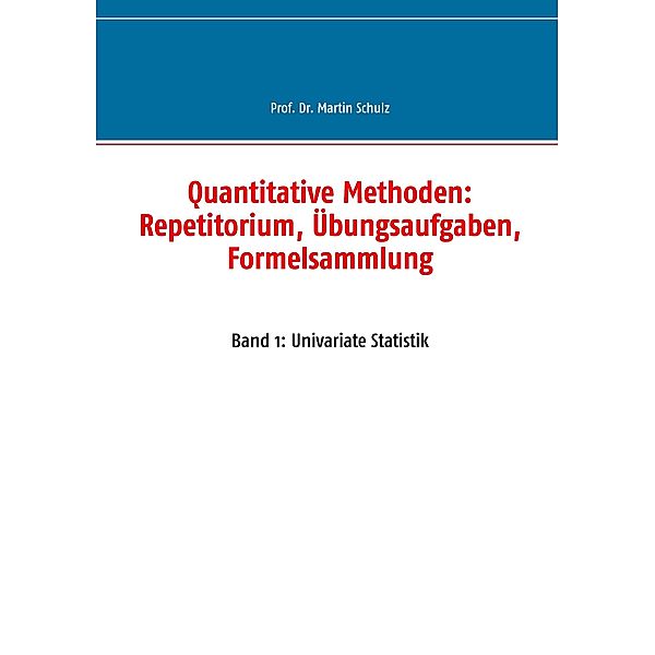 Quantitative Methoden: Repetitorium, Übungsaufgaben, Formelsammlung, Martin Schulz