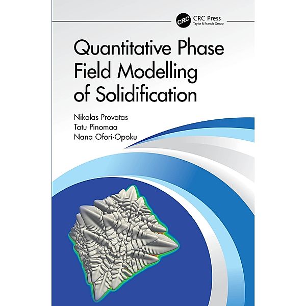 Quantitative Phase Field Modelling of Solidification, Nikolas Provatas, Tatu Pinomaa, Nana Ofori-Opoku
