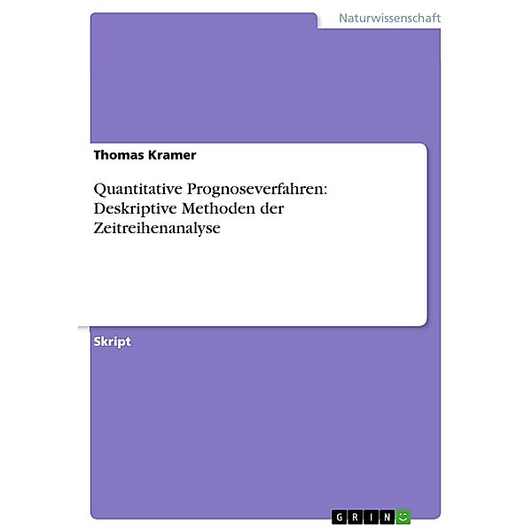 Quantitative Prognoseverfahren: Deskriptive Methoden der Zeitreihenanalyse, Thomas Kramer
