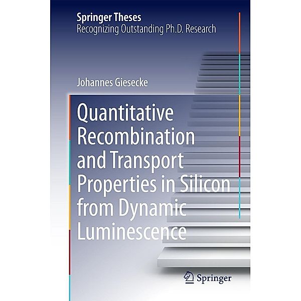 Quantitative Recombination and Transport Properties in Silicon from Dynamic Luminescence / Springer Theses, Johannes Giesecke