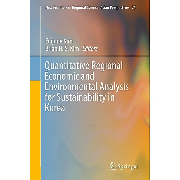 Quantitative Regional Economic and Environmental Analysis for Sustainability in Korea / New Frontiers in Regional Science: Asian Perspectives Bd.25