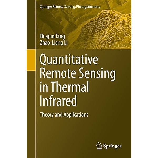 Quantitative Remote Sensing in Thermal Infrared / Springer Remote Sensing/Photogrammetry, Huajun Tang, Zhao-Liang Li