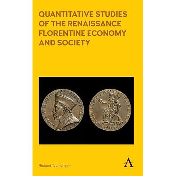 Quantitative Studies of the Renaissance Florentine Economy and Society / Anthem Other Canon Economics Bd.1, Richard T. Lindholm