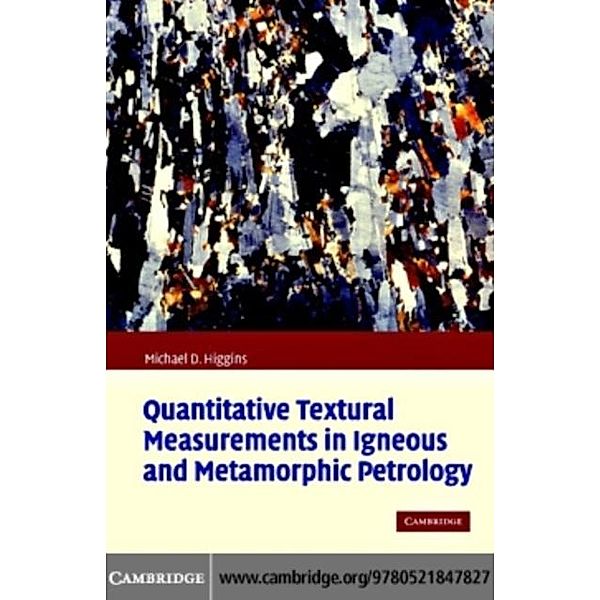 Quantitative Textural Measurements in Igneous and Metamorphic Petrology, Michael Denis Higgins