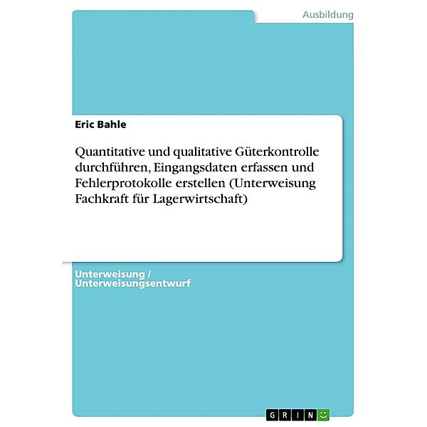 Quantitative und qualitative Güterkontrolle durchführen, Eingangsdaten erfassen und Fehlerprotokolle erstellen (Unterweisung Fachkraft für Lagerwirtschaft), Eric Bahle